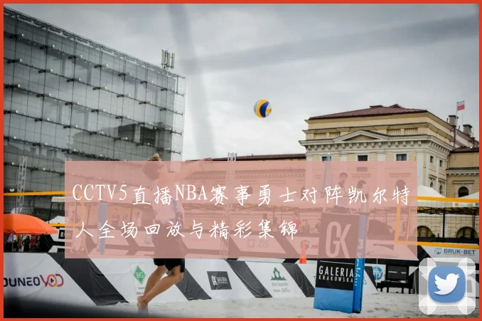 CCTV5直播NBA赛事勇士对阵凯尔特人全场回放与精彩集锦