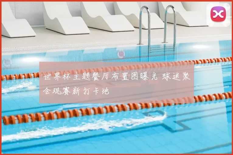 世界杯主题餐厅布置图曝光 球迷聚会观赛新打卡地