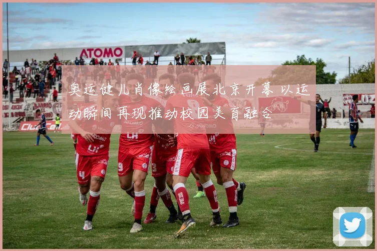 奥运健儿肖像绘画展北京开幕 以运动瞬间再现推动校园美育融合