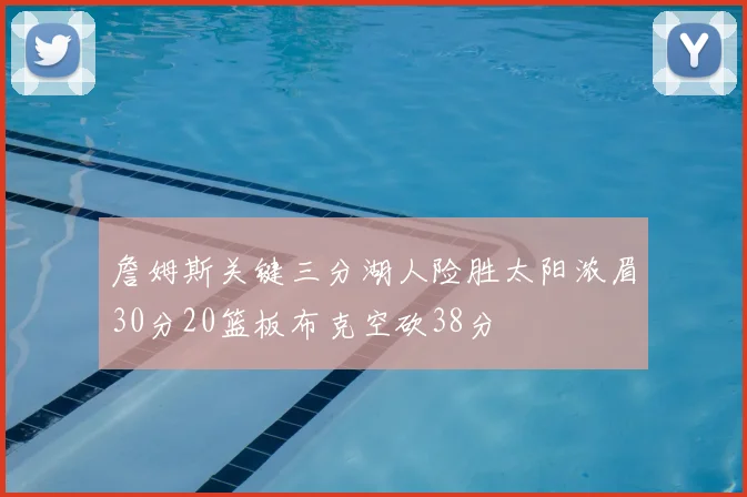 詹姆斯关键三分湖人险胜太阳浓眉30分20篮板布克空砍38分