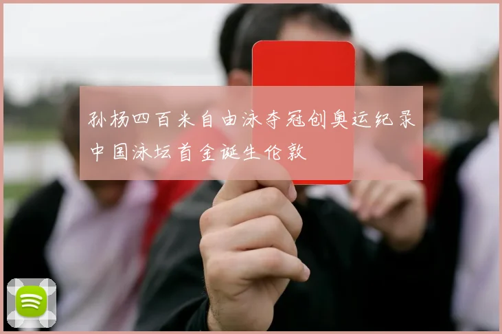 孙杨四百米自由泳夺冠创奥运纪录中国泳坛首金诞生伦敦